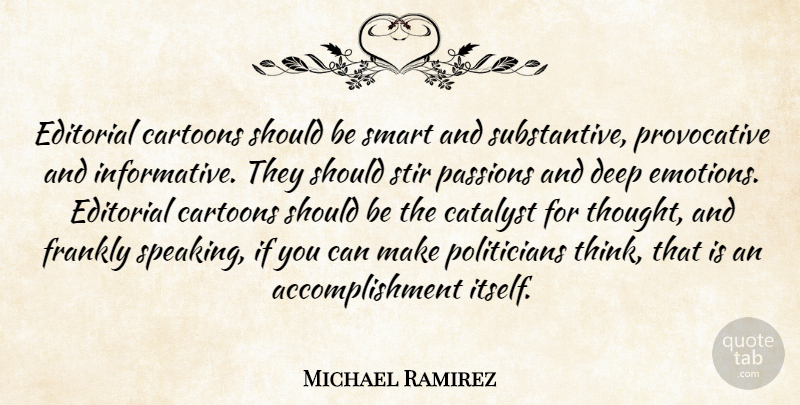 Michael Ramirez Quote About Cartoons, Catalyst, Editorial, Frankly, Passions: Editorial Cartoons Should Be Smart...