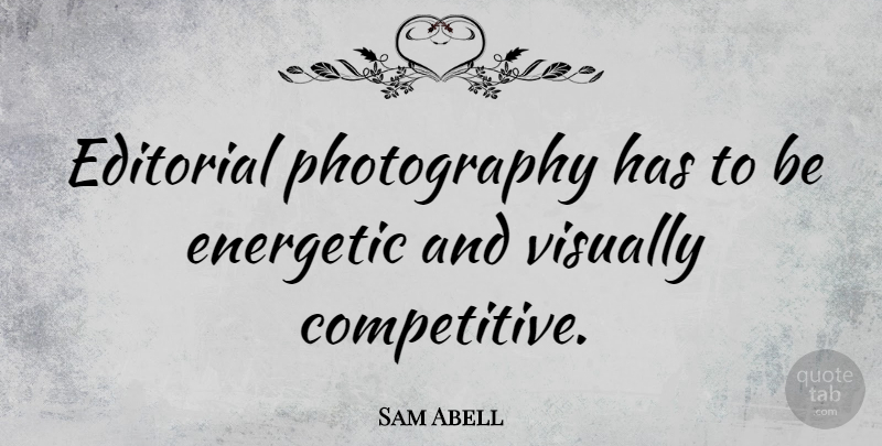 Sam Abell Quote About Photography, Energetic, Editorials: Editorial Photography Has To Be...