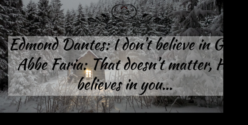 Alexandre Dumas Quote About Believe, Matter, Believe In God: Edmond Dantes I Dont Believe...