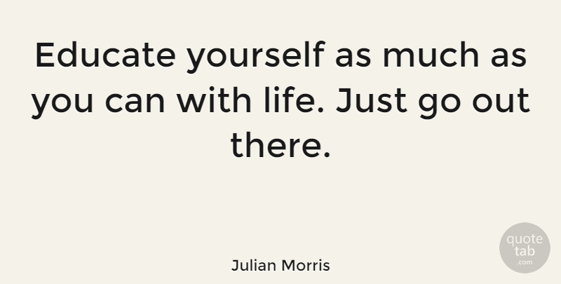 Julian Morris Quote About Educate: Educate Yourself As Much As...