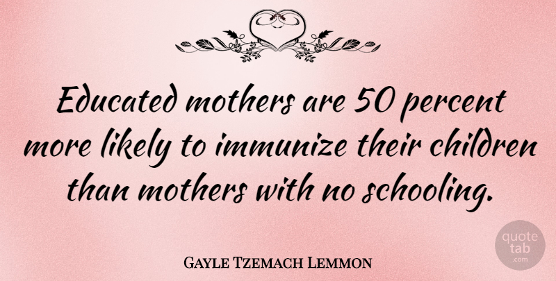 Gayle Tzemach Lemmon Quote About Children, Likely: Educated Mothers Are 50 Percent...