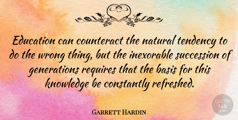 Garrett Hardin Quote About Generations, Natural, Tendencies: Education Can Counteract The Natural...