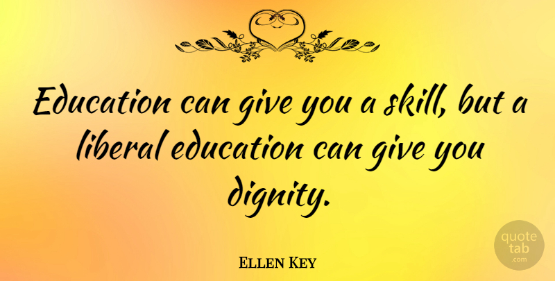 Ellen Key Quote About Skills, Giving, Dignity: Education Can Give You A...