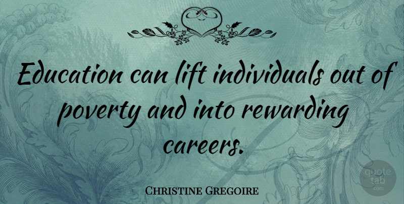 Christine Gregoire Quote About Careers, Poverty, Individual: Education Can Lift Individuals Out...
