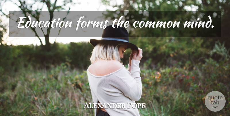 Alexander Pope Quote About Education, Mind, Common: Education Forms The Common Mind...