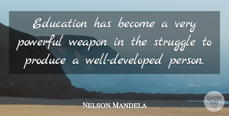 Nelson Mandela Quote About Powerful, Struggle, Weapons: Education Has Become A Very...