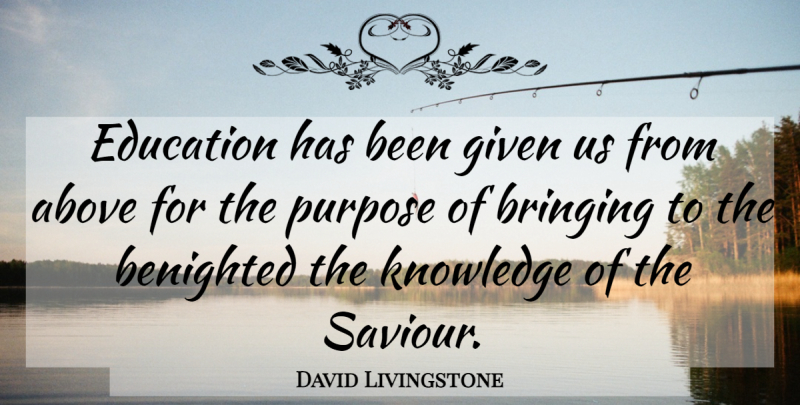 David Livingstone Quote About Purpose, Missionary, Missions: Education Has Been Given Us...