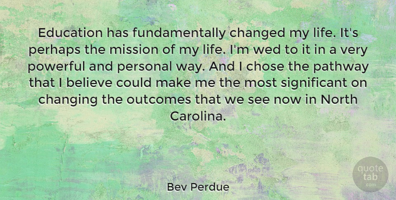 Bev Perdue Quote About Powerful, Believe, Having Fun: Education Has Fundamentally Changed My...