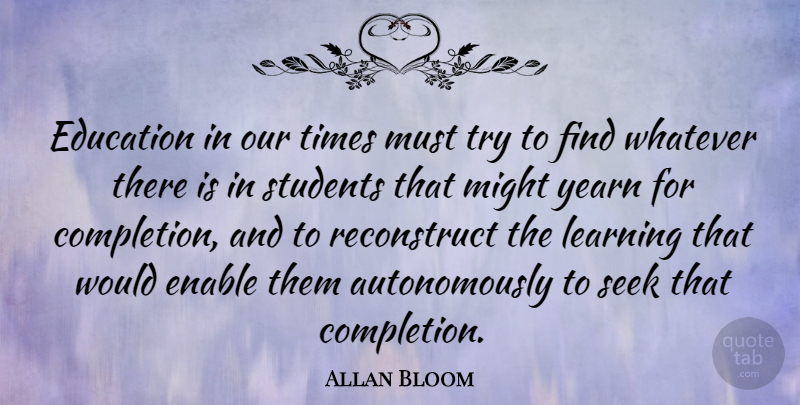 Allan Bloom Quote About Trying, Might, Students: Education In Our Times Must...