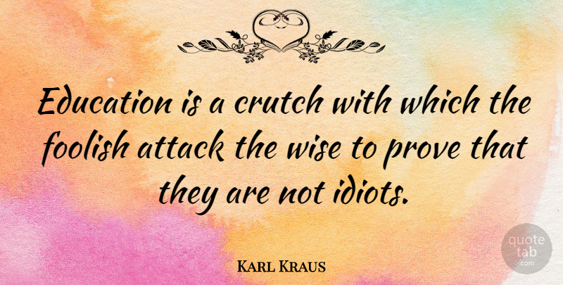Karl Kraus Quote About Success, Education, Wise: Education Is A Crutch With...