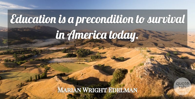 Marian Wright Edelman Quote About Education, America, Survival: Education Is A Precondition To...