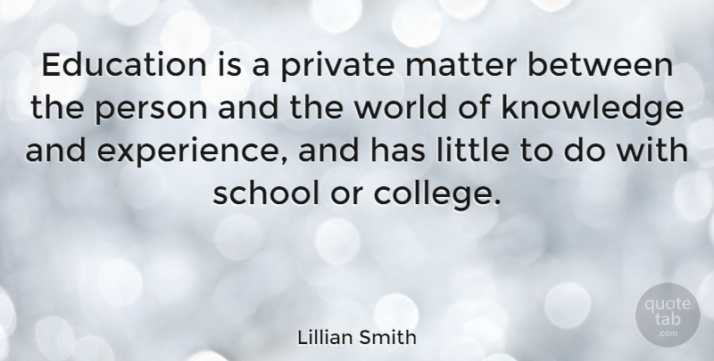 Lillian Smith Quote About American Novelist, Education, Knowledge, Matter, Private: Education Is A Private Matter...