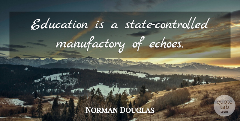 Norman Douglas Quote About Education, Echoes, States: Education Is A State Controlled...