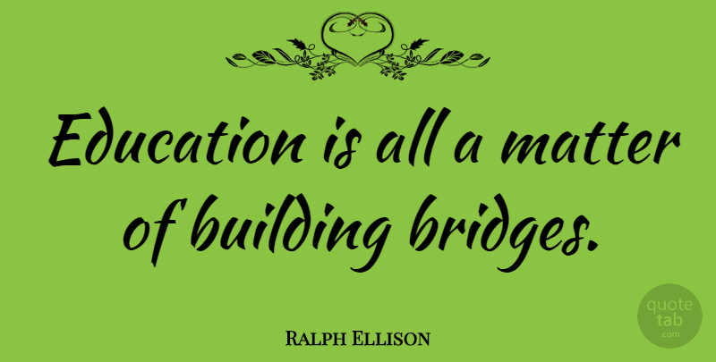 Ralph Ellison Quote About Education, High School Graduation, Bridges: Education Is All A Matter...