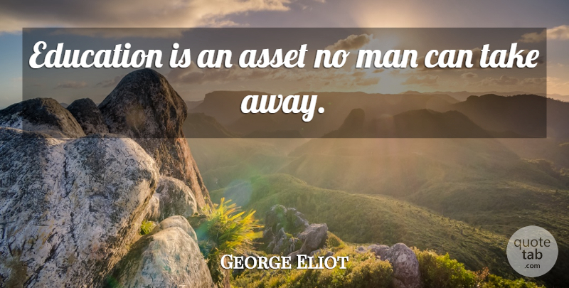George Eliot Quote About Men, Assets: Education Is An Asset No...