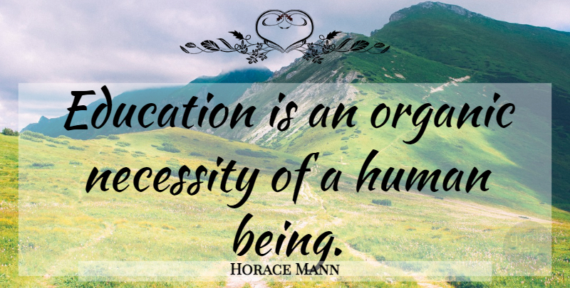 Horace Mann Quote About Education, Science, Humans: Education Is An Organic Necessity...