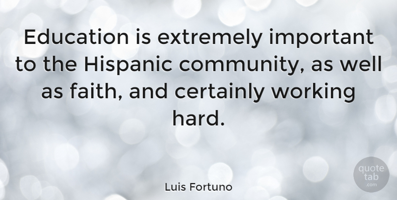 Luis Fortuno Quote About Work, Community, Important: Education Is Extremely Important To...