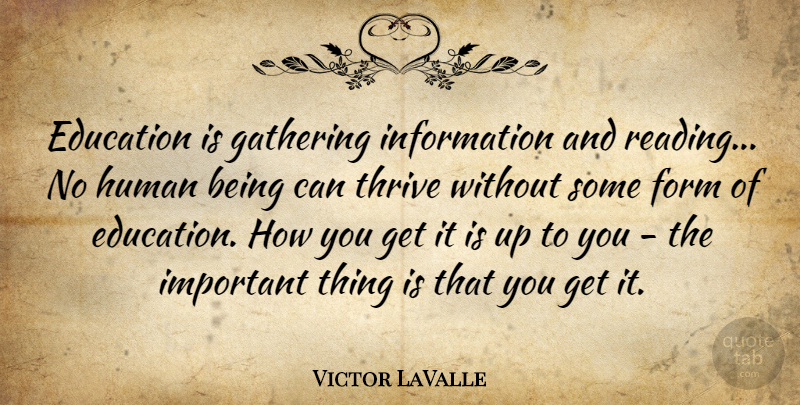Victor LaValle Quote About Education, Gathering, Human, Information: Education Is Gathering Information And...