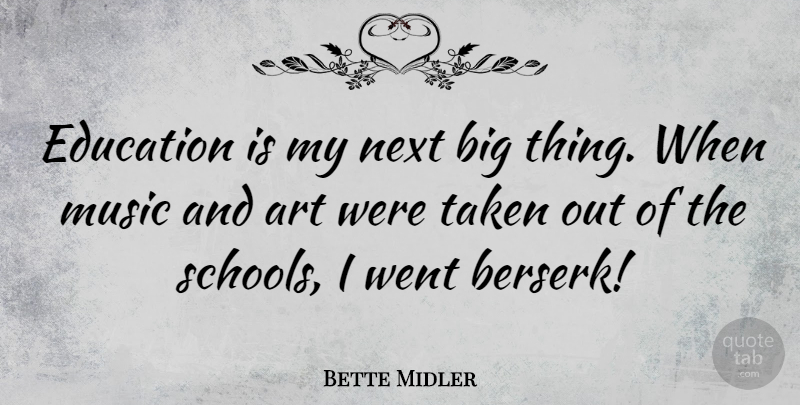 Bette Midler Quote About Art, Education, Music, Next, Taken: Education Is My Next Big...