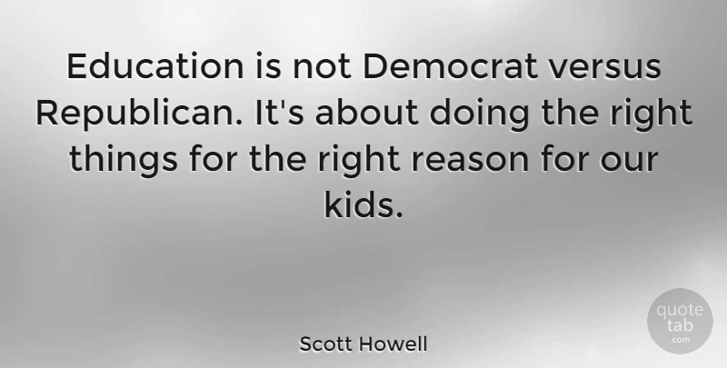 Scott Howell Quote About Education, Versus: Education Is Not Democrat Versus...
