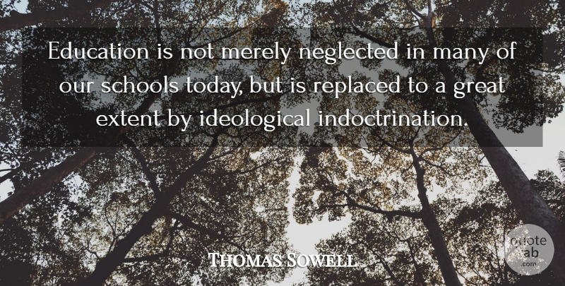 Thomas Sowell Quote About School, Today, Indoctrination: Education Is Not Merely Neglected...