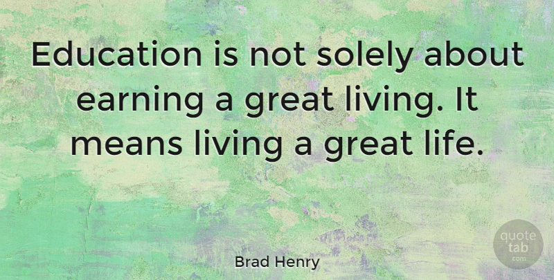 Brad Henry Quote About Mean, Earning It, Earning: Education Is Not Solely About...