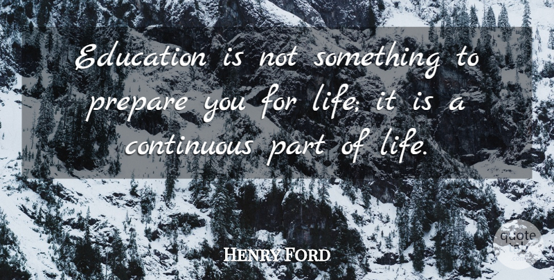 Henry Ford Quote About Parts Of Life: Education Is Not Something To...