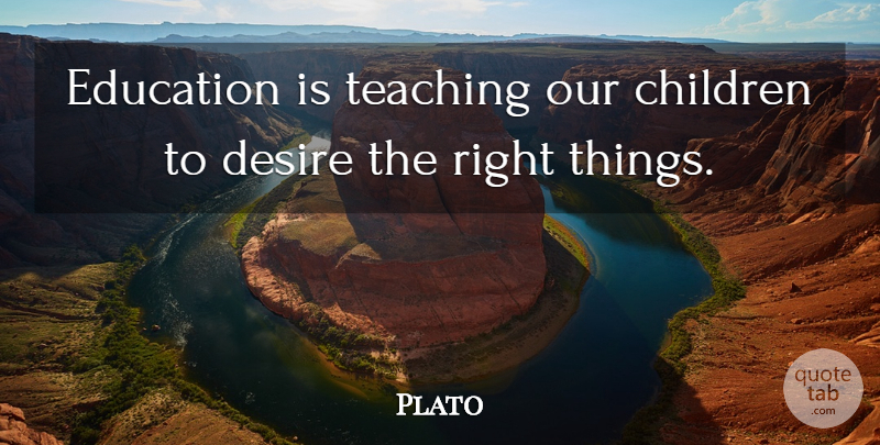 Plato Quote About Children, Educational, Teaching: Education Is Teaching Our Children...