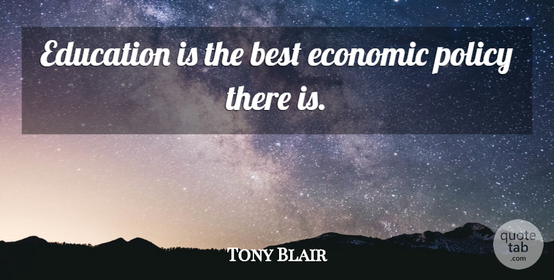 Tony Blair Quote About Economic, Policy, Economic Policy: Education Is The Best Economic...