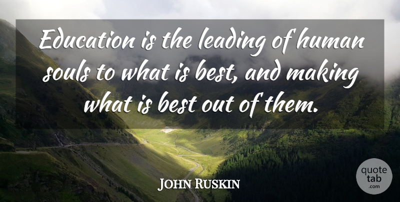 John Ruskin Quote About Education, School, Soul: Education Is The Leading Of...