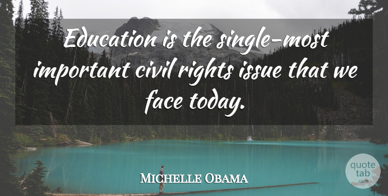 Michelle Obama Quote About Issues, Rights, Important: Education Is The Single Most...