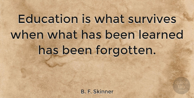 B. F. Skinner Quote About Graduation, Education, Teacher: Education Is What Survives When...