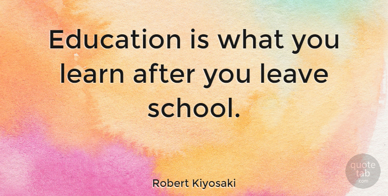 Robert Kiyosaki Quote About Education: Education Is What You Learn...