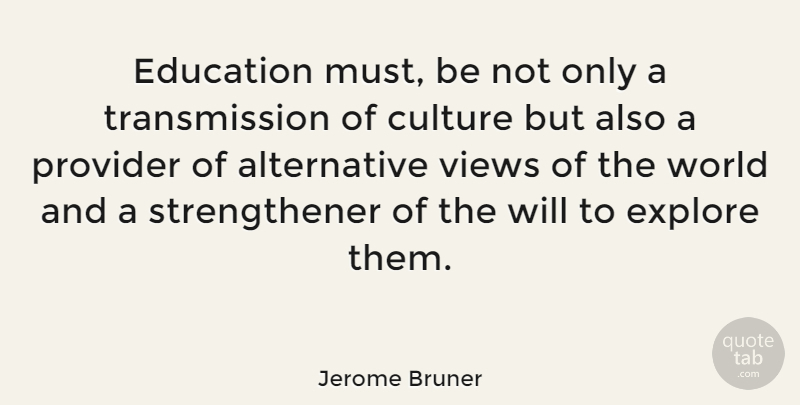 Jerome Bruner Quote About Views, Alternatives, World: Education Must Be Not Only...