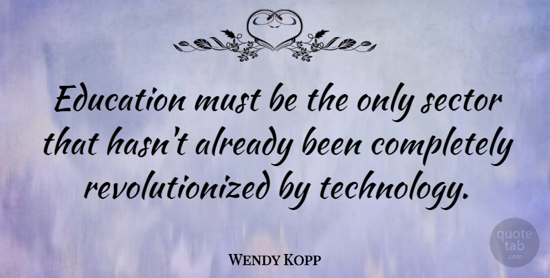 Wendy Kopp Quote About Education, Sector, Technology: Education Must Be The Only...