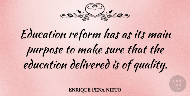 Enrique Pena Nieto Quote About Quality, Reform, Purpose: Education Reform Has As Its...