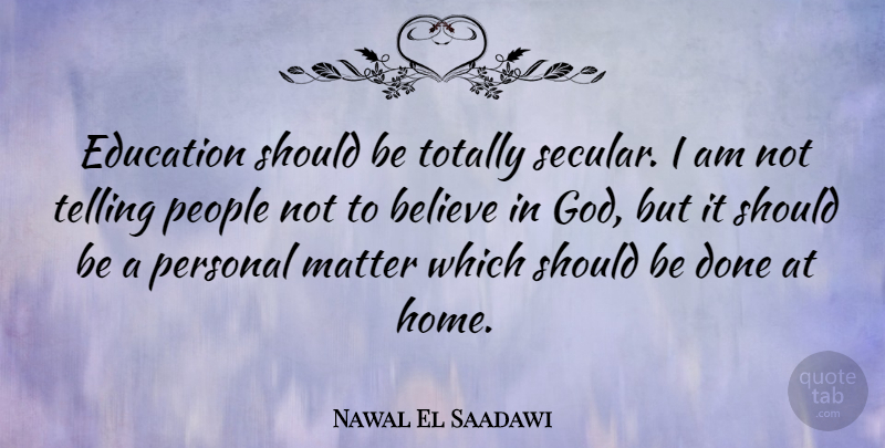 Nawal El Saadawi Quote About Believe, Education, God, Home, Matter: Education Should Be Totally Secular...