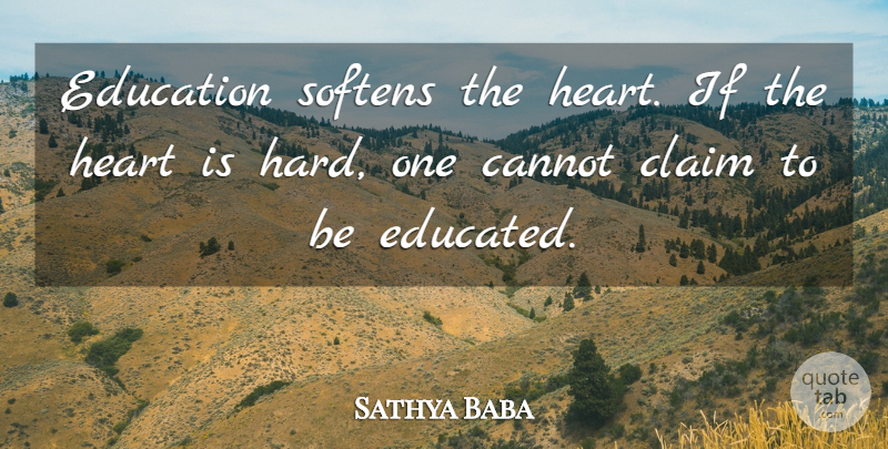 Sathya Baba Quote About Cannot, Claim, Education, Heart: Education Softens The Heart If...