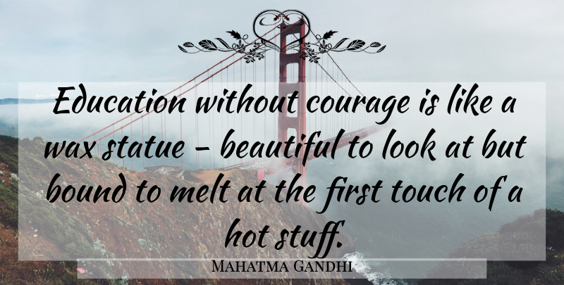 Mahatma Gandhi Quote About Beautiful, Stuff, Firsts: Education Without Courage Is Like...