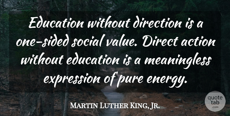 Martin Luther King, Jr. Quote About Expression, Direct Action, Social Values: Education Without Direction Is A...