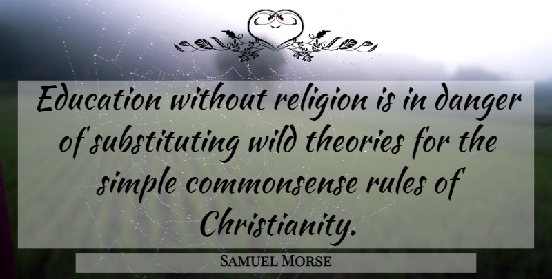 Samuel Morse Quote About Simple, Christianity, Danger: Education Without Religion Is In...