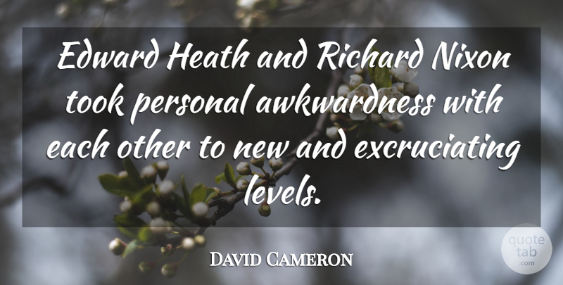 David Cameron Quote About Levels, Awkwardness: Edward Heath And Richard Nixon...