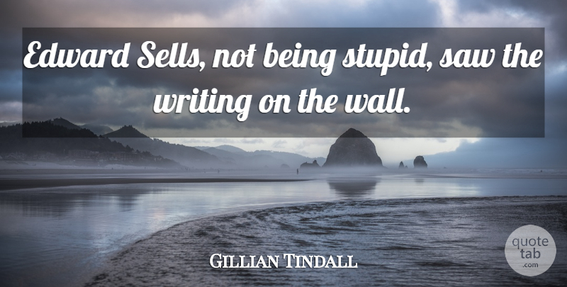 Gillian Tindall Quote About Edward, Saw: Edward Sells Not Being Stupid...