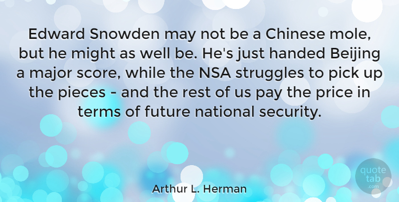 Arthur L. Herman Quote About Struggle, Nsa, Pay The Price: Edward Snowden May Not Be...