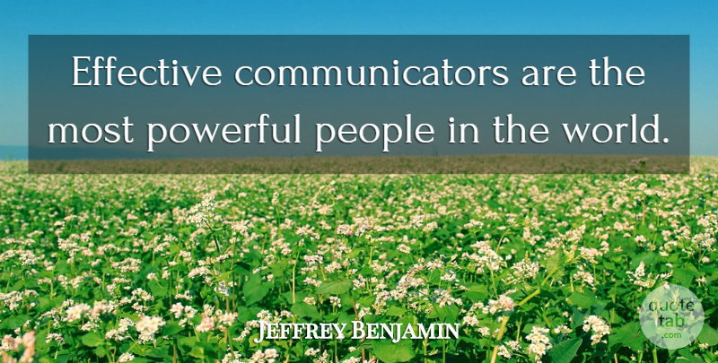 Jeffrey Benjamin Quote About Effective, People, Powerful: Effective Communicators Are The Most...