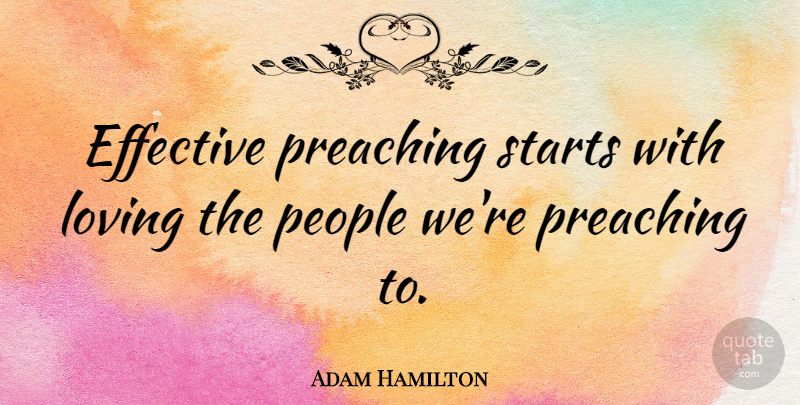 Adam Hamilton Quote About People, Starts: Effective Preaching Starts With Loving...