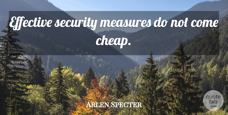 Arlen Specter Quote About Security Measures, Security: Effective Security Measures Do Not...