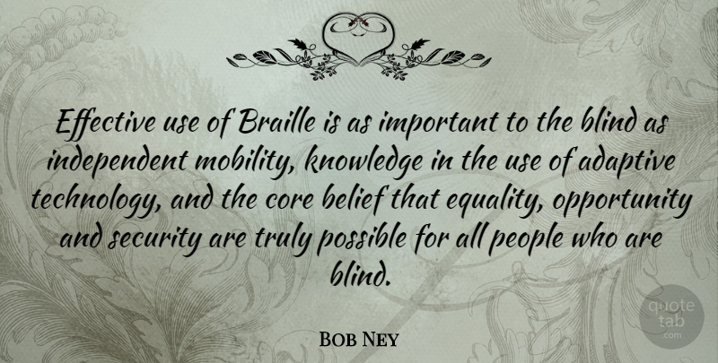 Bob Ney Quote About Independent, Technology, Opportunity: Effective Use Of Braille Is...