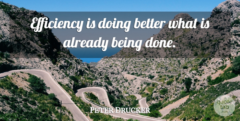 Peter Drucker Quote About Teamwork, Done, Efficiency: Efficiency Is Doing Better What...