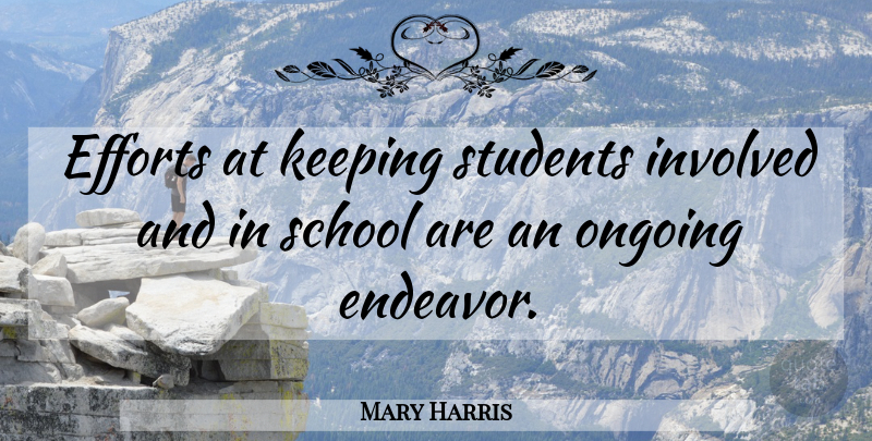 Mary Harris Quote About Efforts, Involved, Keeping, Ongoing, School: Efforts At Keeping Students Involved...